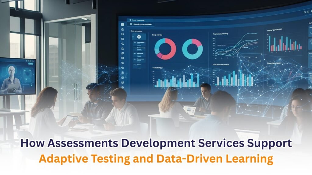 How Assessments Development Services Support Adaptive Testing and Data-Driven Learning