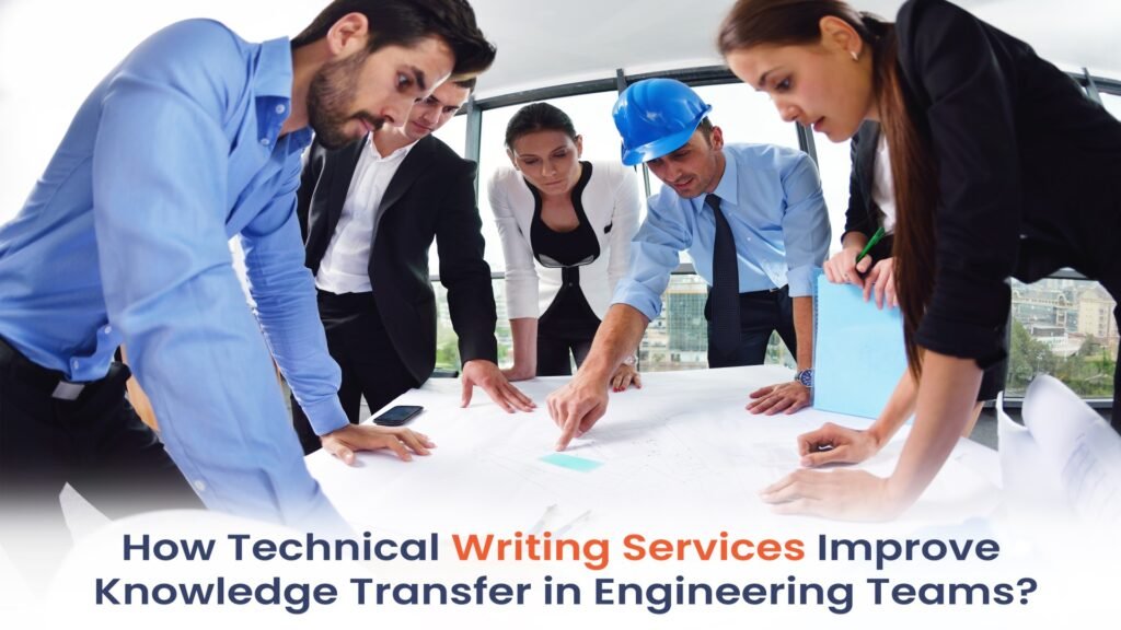 How Technical Writing Services Improve Knowledge Transfer in Engineering Teams
