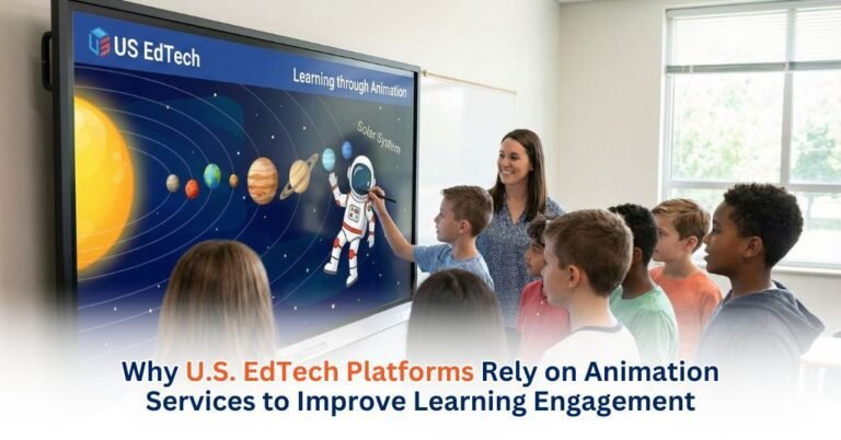 Why U.S. EdTech Platforms Rely on Animation Services to Improve Learning Engagement