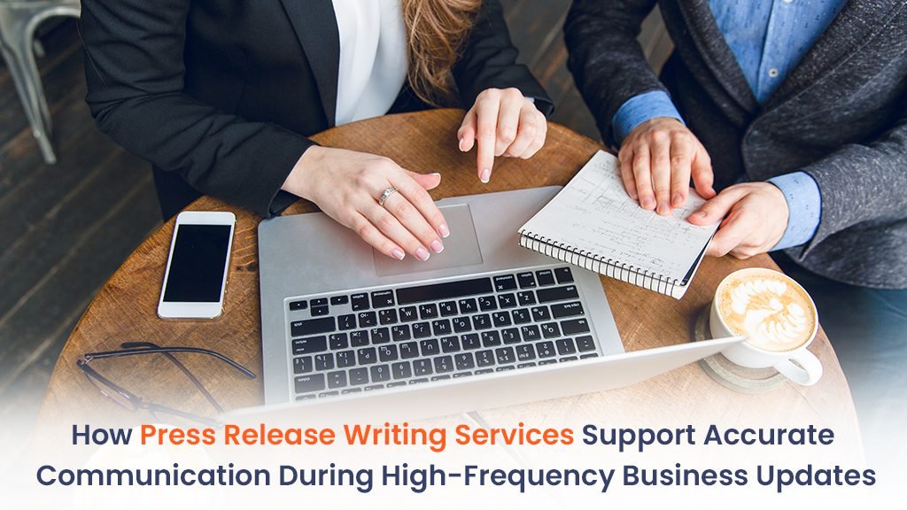 How Press Release Writing Services Support Accurate Communication During High-Frequency Business Updates