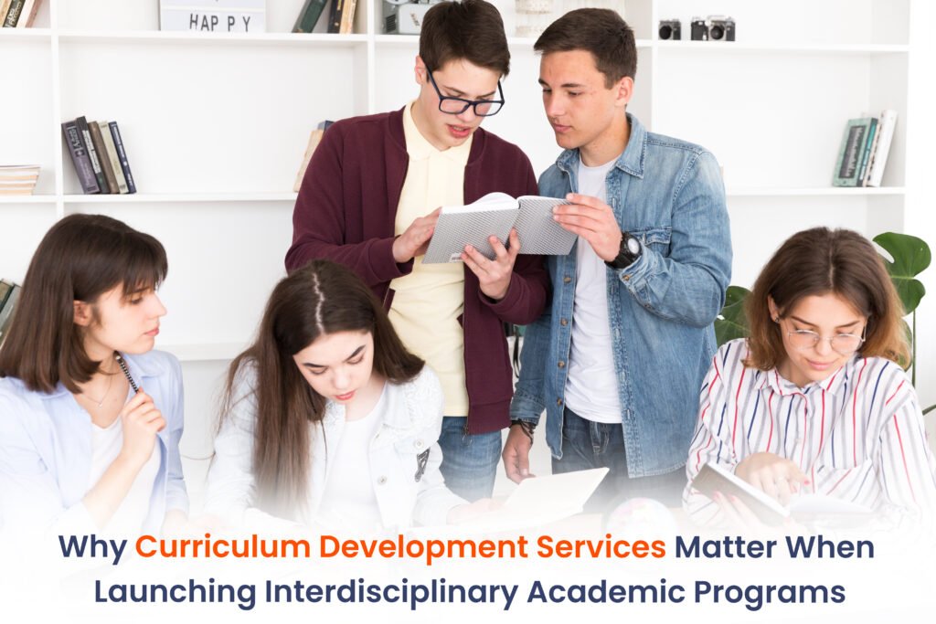 Why Curriculum Development Services Matter When Launching Interdisciplinary Academic Programs