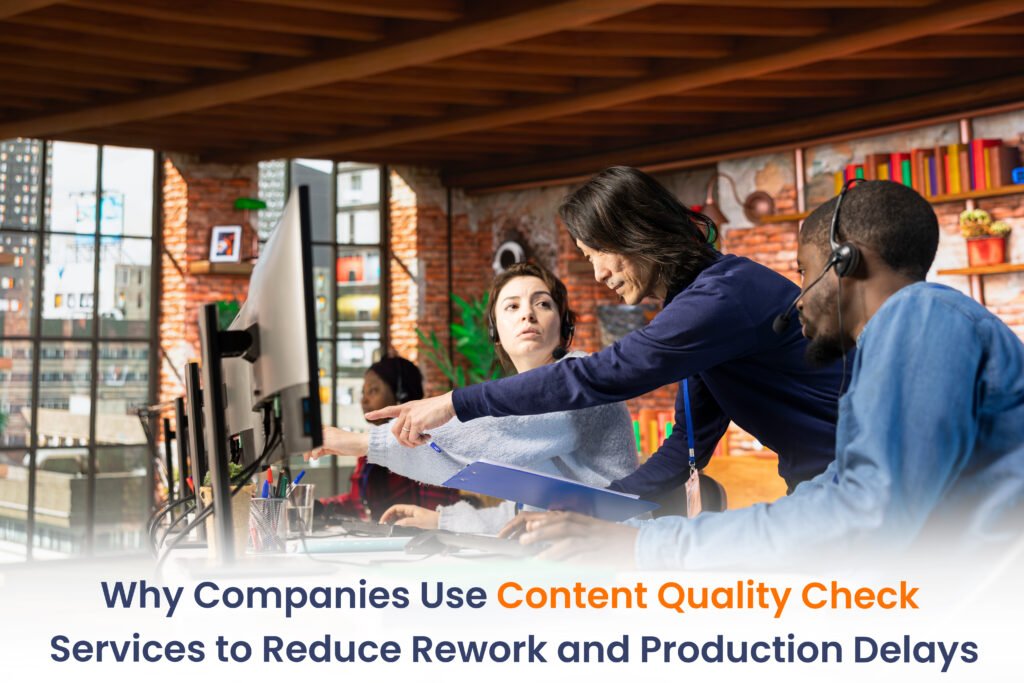 Why Companies Use Content Quality Check Services to Reduce Rework and Production Delays