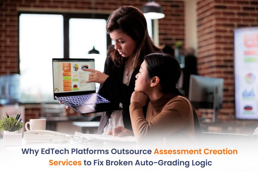 Why EdTech Platforms Outsource Assessment Creation Services to Fix Broken Auto-Grading Logic